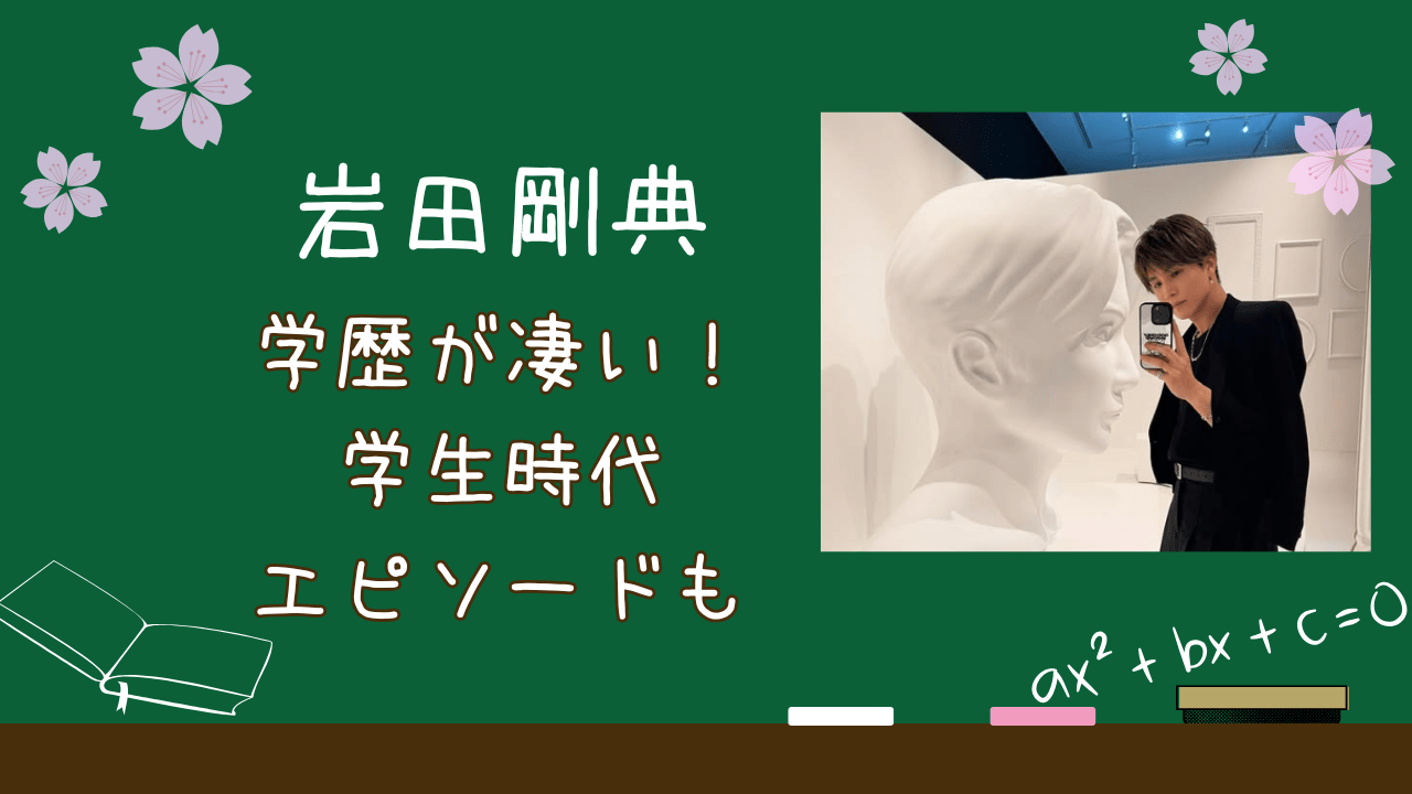 岩田剛典学歴，岩田剛典大学，岩田剛典高校，岩田剛典中学校，岩田剛典学歴，岩田剛典学生時代エピソード